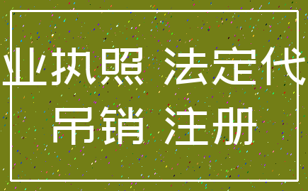 营业执照 法定代表_吊销 注册