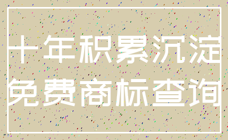 十年积累沉淀_免费商标查询