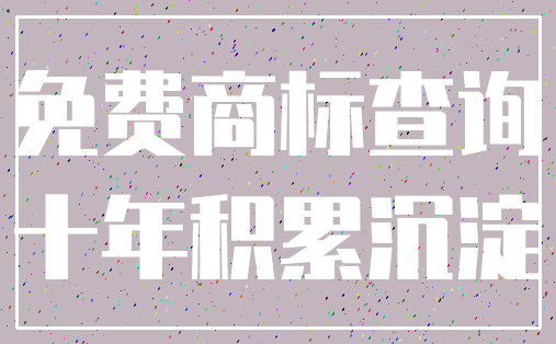 免费商标查询_十年积累沉淀