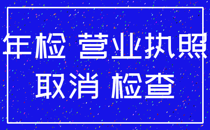 年检 营业执照_取消 检查