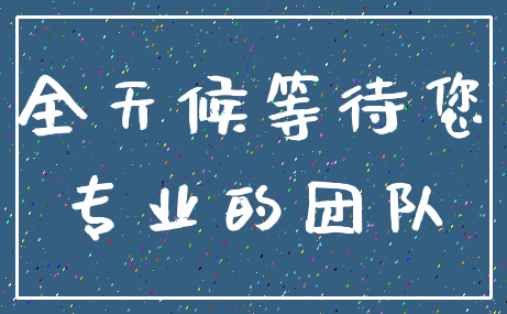 全天候等待您_专业的团队