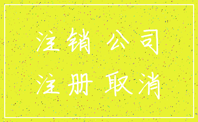 注销 公司_注册 取消
