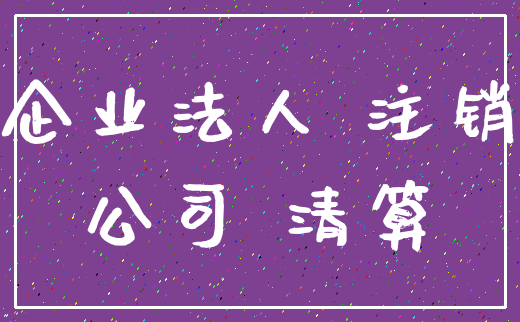 企业法人 注销_公司 清算