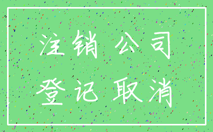 注销 公司_登记 取消
