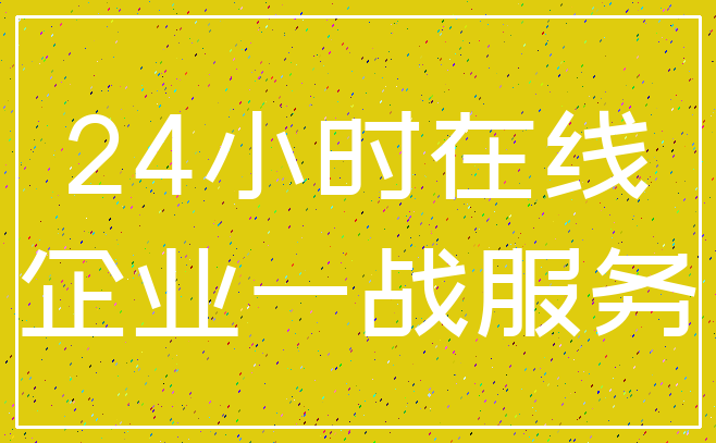 24小时在线_企业一战服务