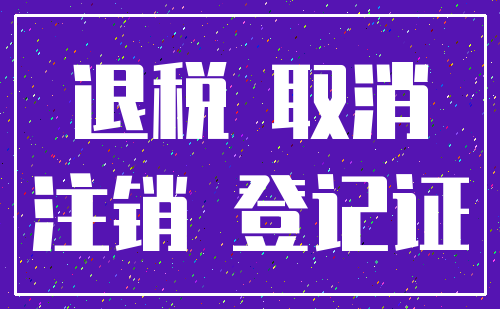 退税 取消_注销 登记证
