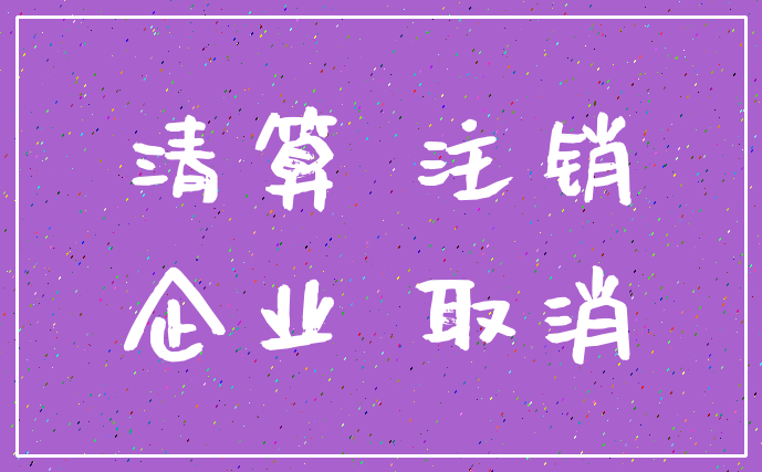 清算 注销_企业 取消