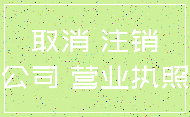 取消 注销_公司 营业执照
