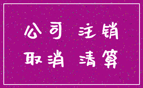 公司 注销_取消 清算