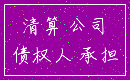 清算 公司_债权人 承担