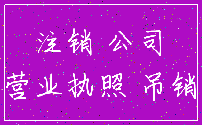 注销 公司_营业执照 吊销