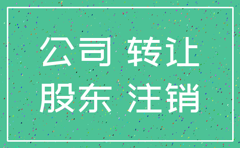 公司 转让_股东 注销