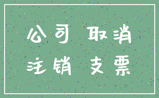 公司 取消_注销 支票