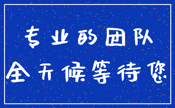 专业的团队_全天候等待您