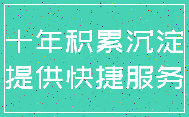 十年积累沉淀_提供快捷服务