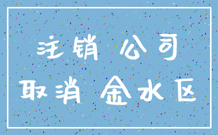 注销 公司_取消 金水区