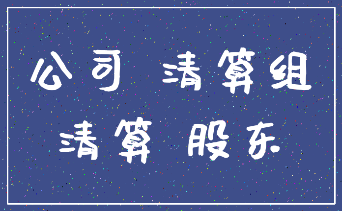 公司 清算组_清算 股东