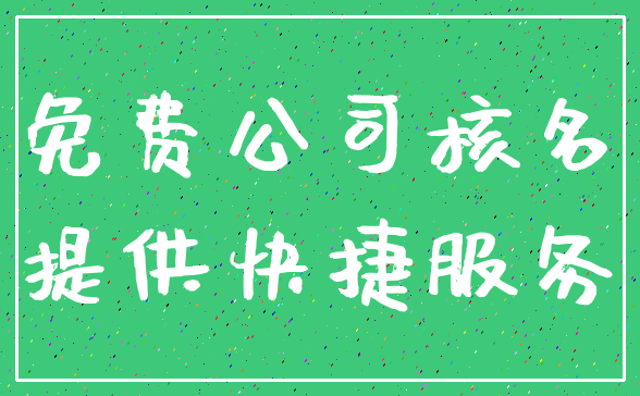 免费公司核名_提供快捷服务