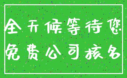 全天候等待您_免费公司核名