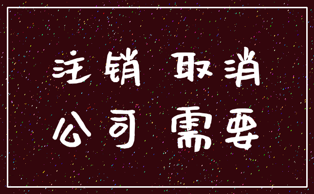 注销 取消_公司 需要