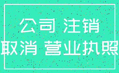 公司 注销_取消 营业执照