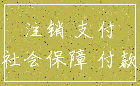 注销 支付_社会保障 付款
