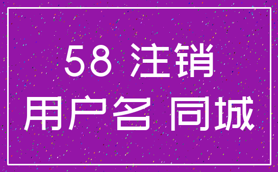 58 注销_用户名 同城