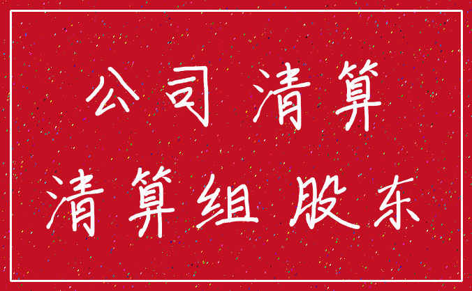公司 清算_清算组 股东