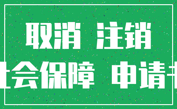 取消 注销_社会保障 申请书