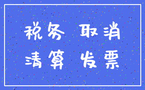 税务 取消_清算 发票