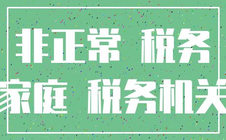 非正常 税务_家庭 税务机关