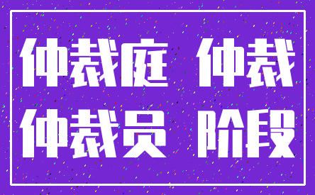 仲裁庭 仲裁_仲裁员 阶段