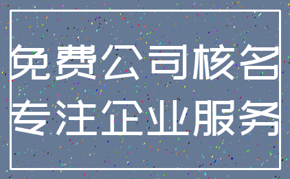 免费公司核名_专注企业服务