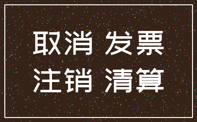 取消 发票_注销 清算