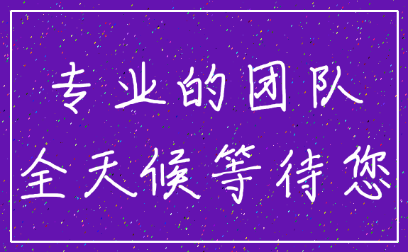 专业的团队_全天候等待您