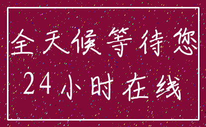全天候等待您_24小时在线