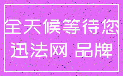 全天候等待您_迅法网 品牌