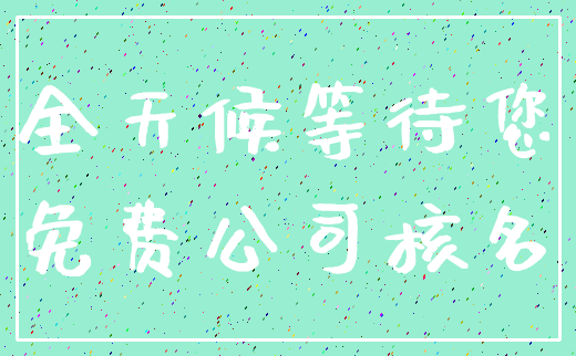 全天候等待您_免费公司核名