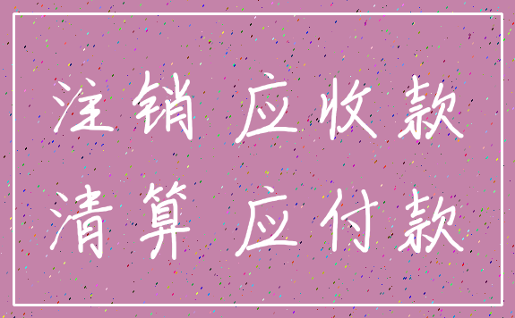 注销 应收款_清算 应付款