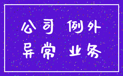 公司 例外_异常 业务