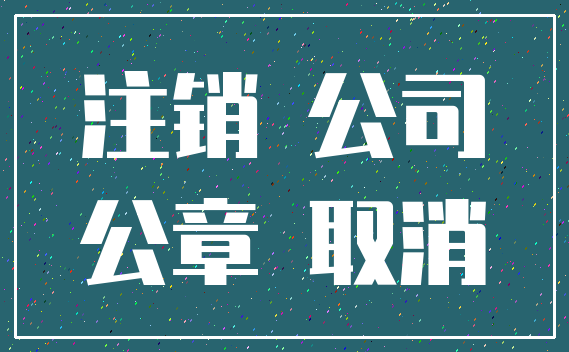 注销 公司_公章 取消