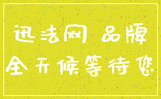 迅法网 品牌_全天候等待您