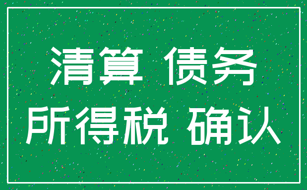 清算 债务_所得税 确认
