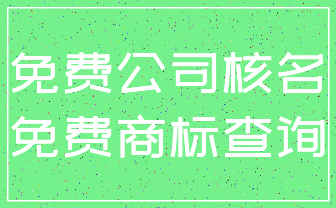 免费公司核名_免费商标查询