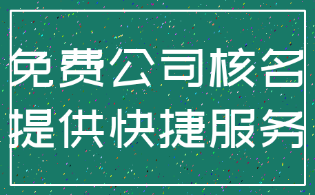 免费公司核名_提供快捷服务