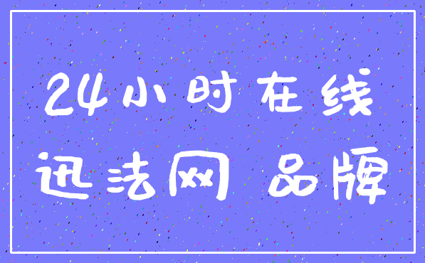 24小时在线_迅法网 品牌