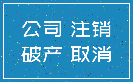 公司 注销_破产 取消