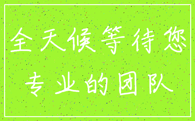 全天候等待您_专业的团队