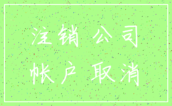 注销 公司_帐户 取消