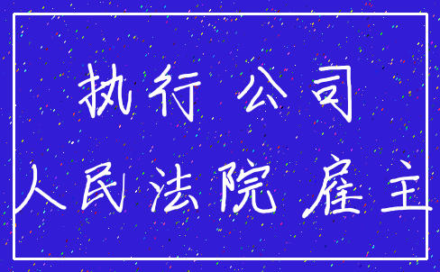 执行 公司_人民法院 雇主